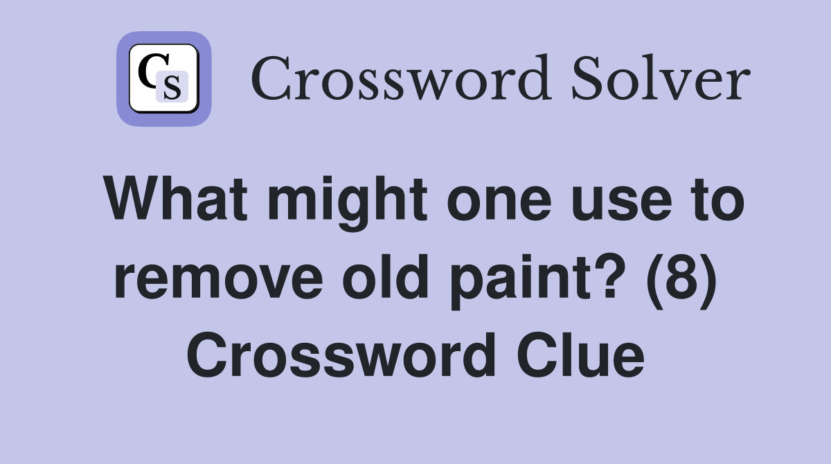 What might one use to remove old paint? (8) Crossword Clue Answers